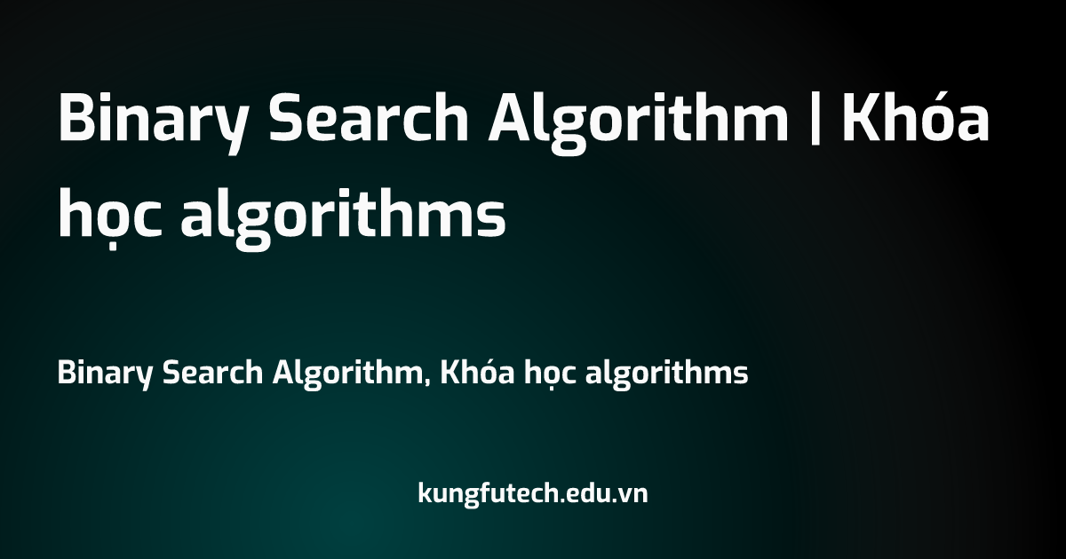 Binary Search Algorithm | Khóa học algorithms