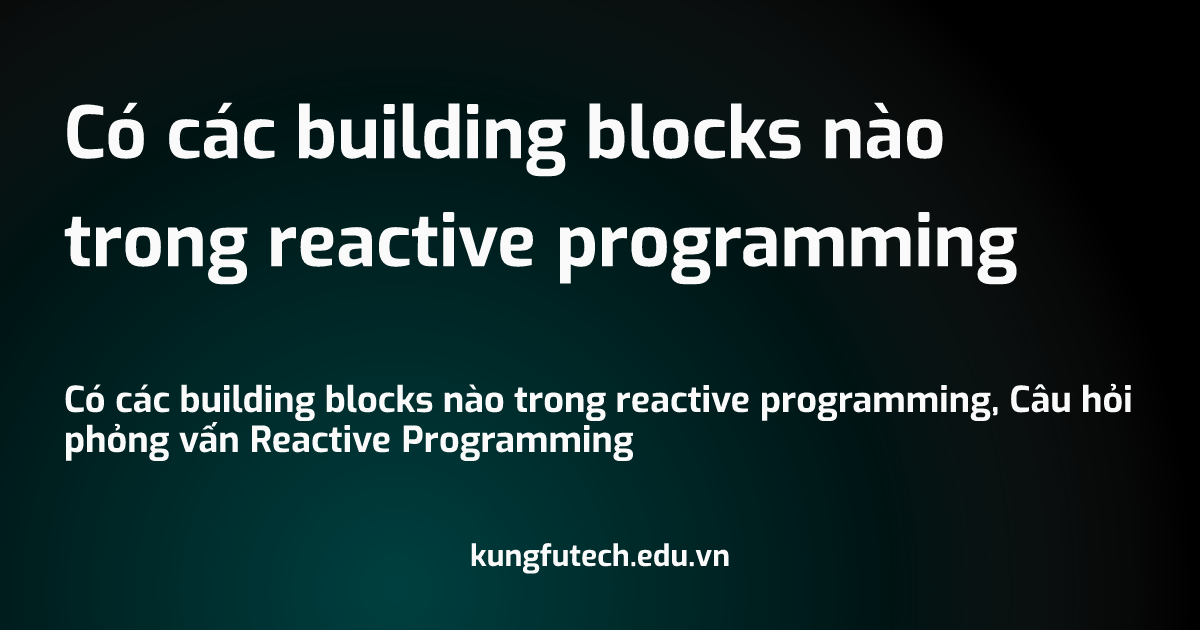 Có các building blocks nào trong reactive programming