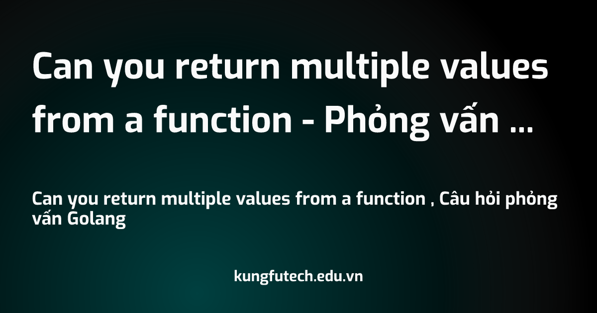 Can you return multiple values from a function - Phỏng vấn Golang