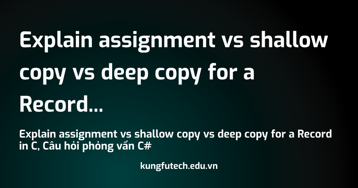 Explain assignment vs shallow copy vs deep copy for a Record in C