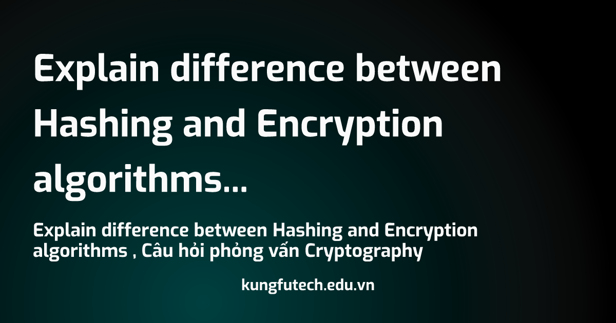 Explain difference between Hashing and Encryption algorithms