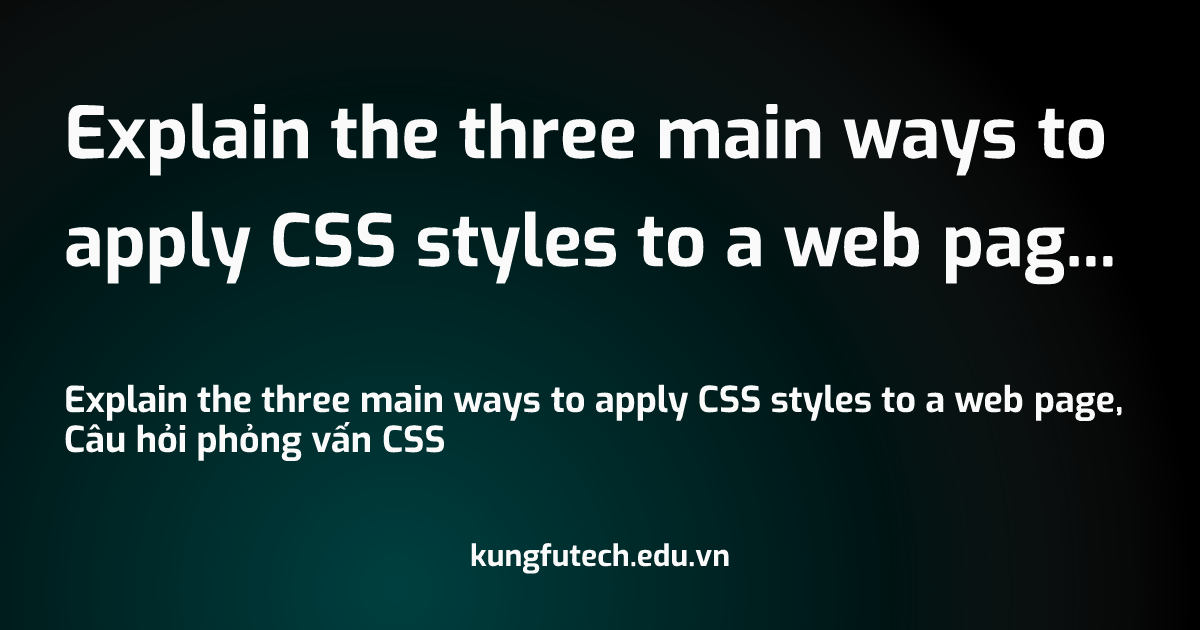 Explain the three main ways to apply CSS styles to a web page