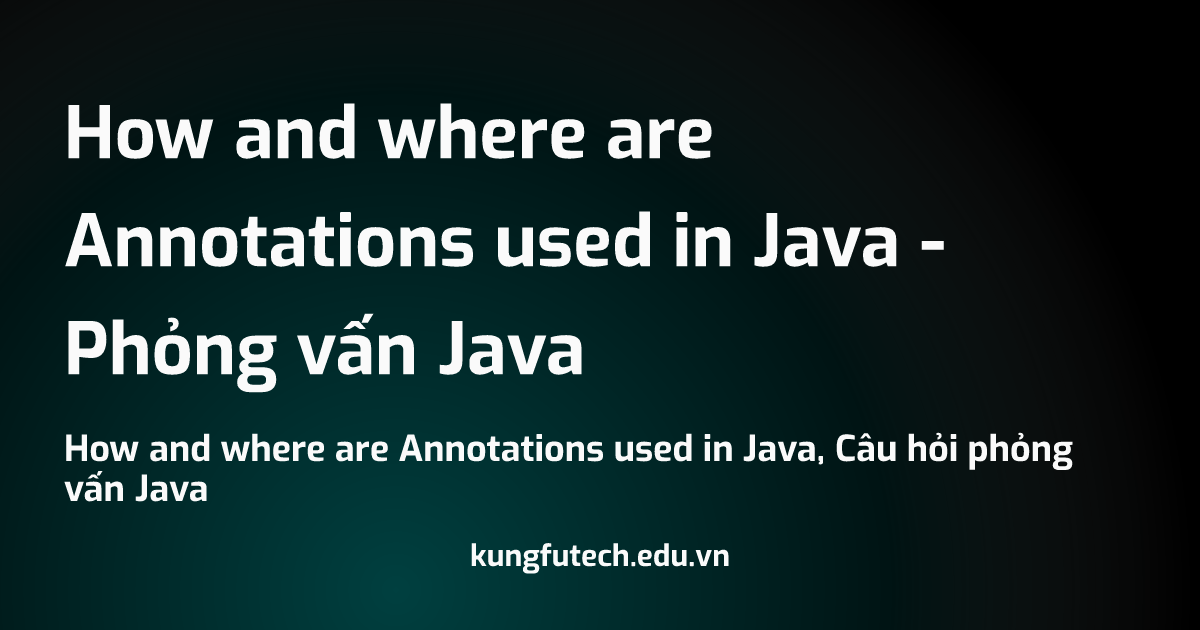 How and where are Annotations used in Java - Phỏng vấn Java