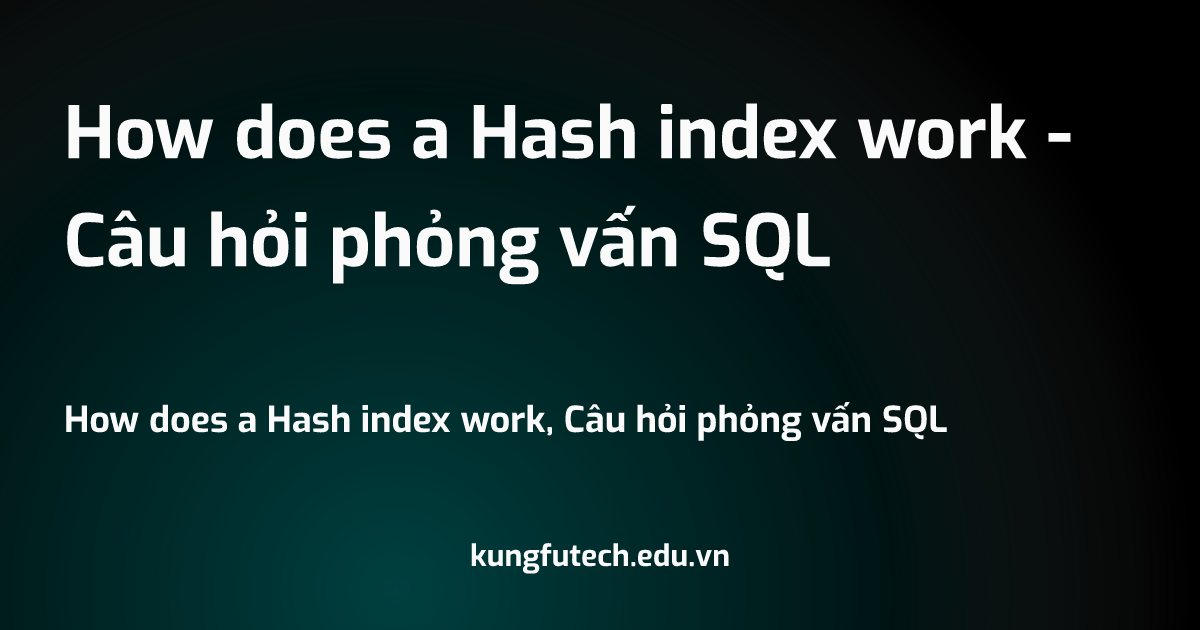 How does a Hash index work - Câu hỏi phỏng vấn SQL