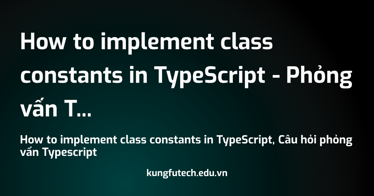 How to implement class constants in TypeScript - Phỏng vấn Typescript
