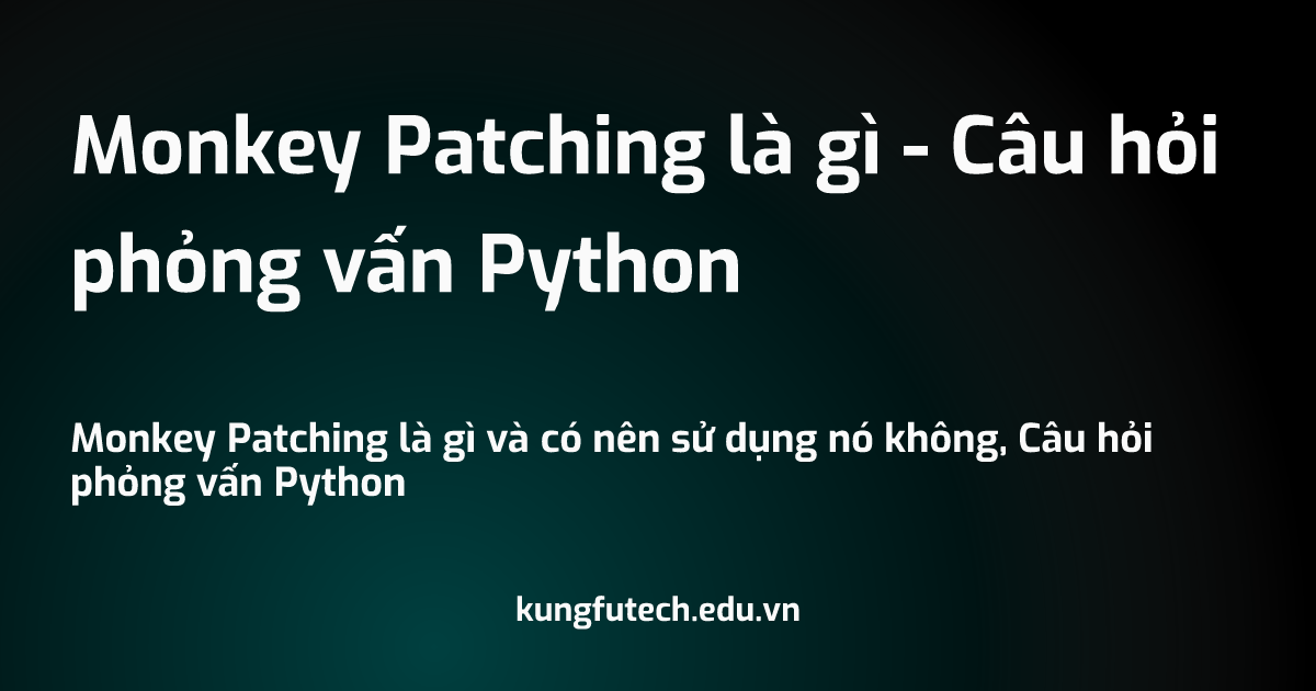 Monkey Patching là gì - Câu hỏi phỏng vấn Python