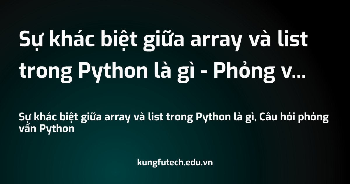 Sự khác biệt giữa array và list trong Python là gì - Phỏng vấn Python
