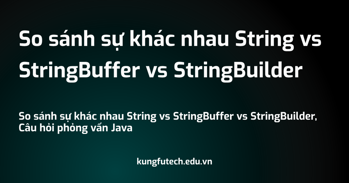 So sánh sự khác nhau String vs StringBuffer vs StringBuilder