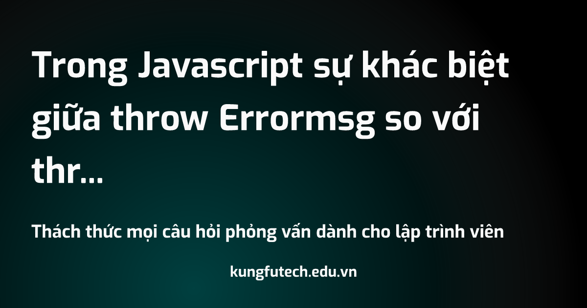 Trong Javascript sự khác biệt giữa throw Errormsg so với throw new Errormsg là gì