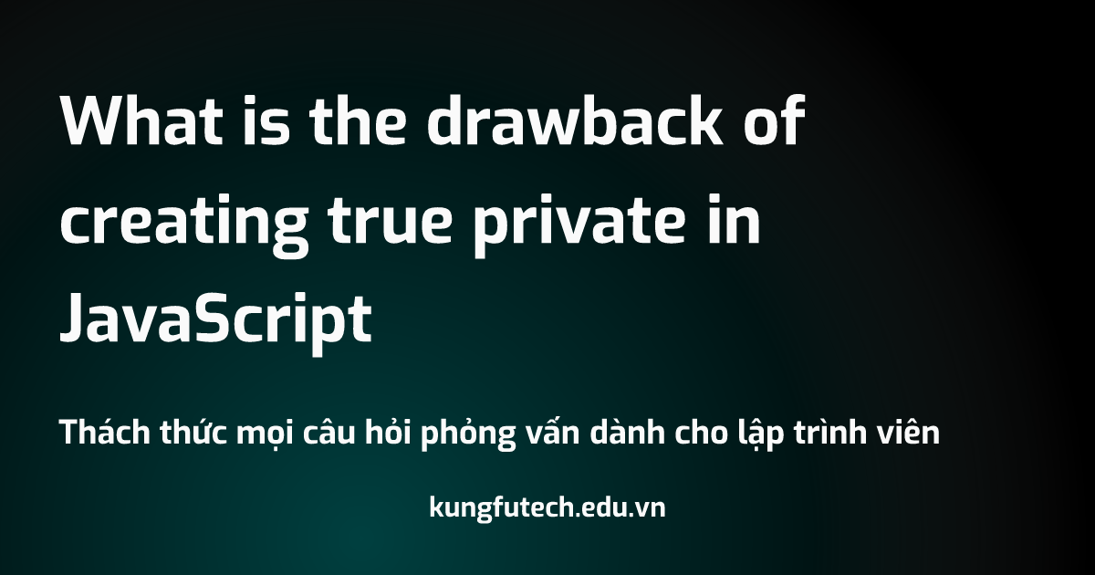 What is the drawback of creating true private in JavaScript