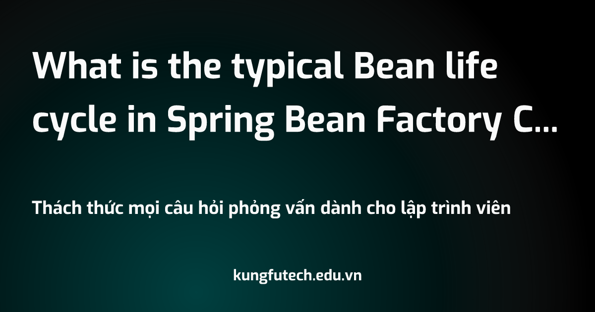 What is the typical Bean life cycle in Spring Bean Factory Container