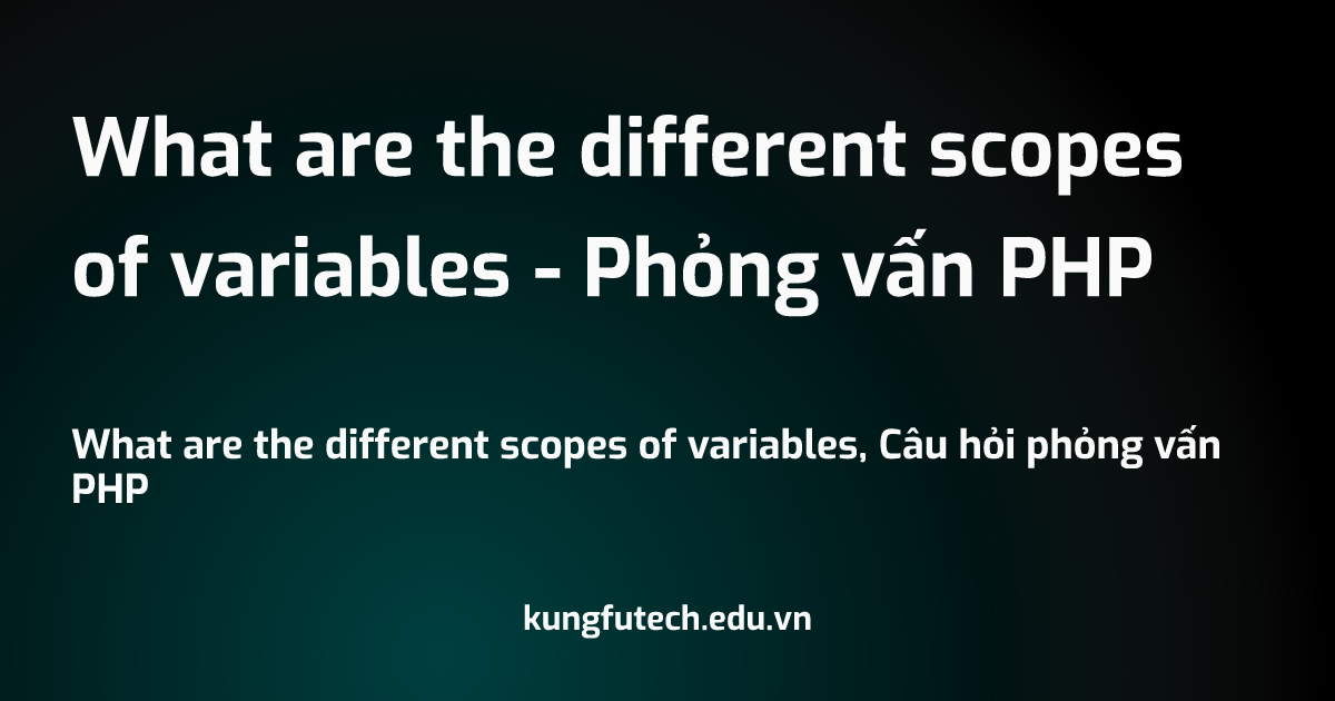 What are the different scopes of variables - Phỏng vấn PHP