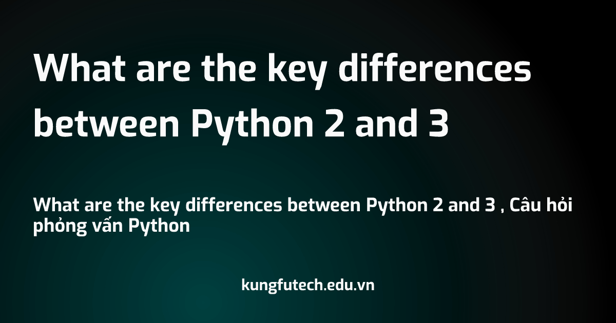 What are the key differences between Python 2 and 3