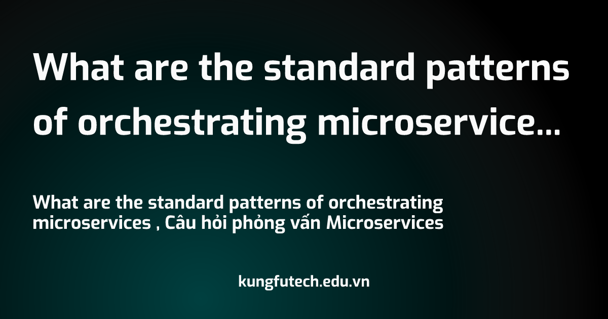 What are the standard patterns of orchestrating microservices