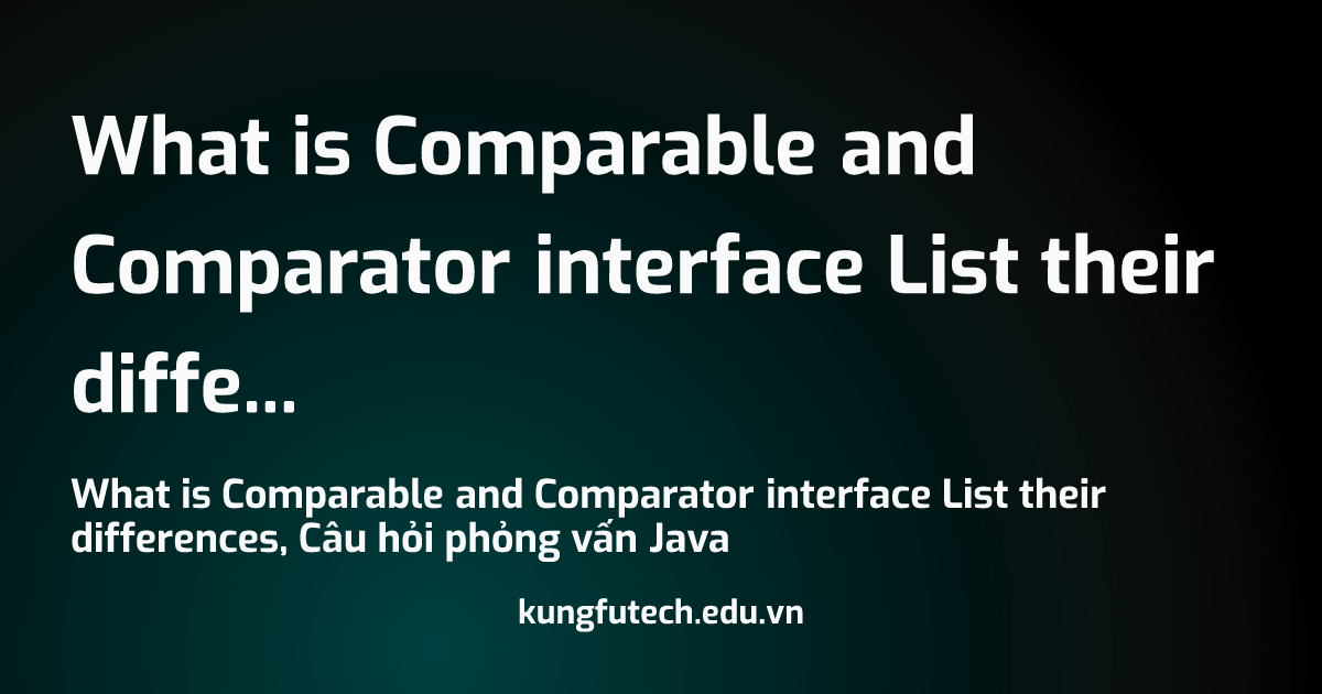 What is Comparable and Comparator interface List their differences