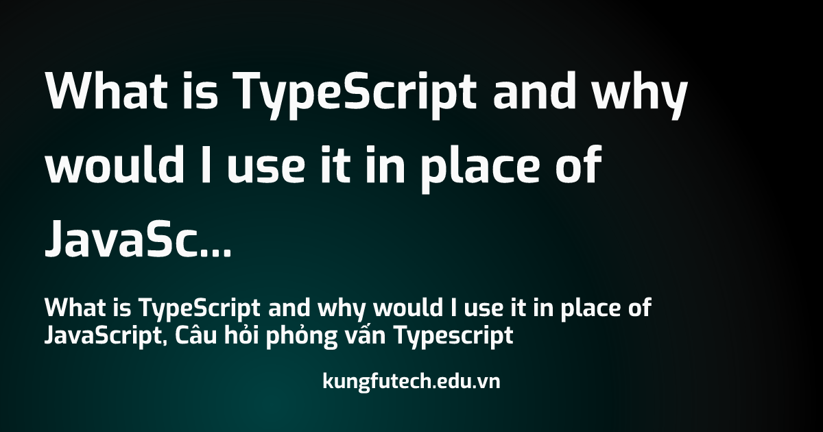 What is TypeScript and why would I use it in place of JavaScript
