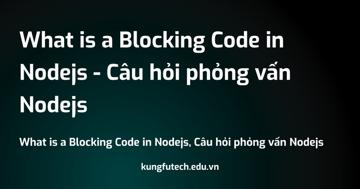 What is a Blocking Code in Nodejs - Câu hỏi phỏng vấn Nodejs