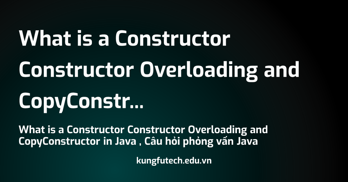 What is a Constructor Constructor Overloading and CopyConstructor in Java