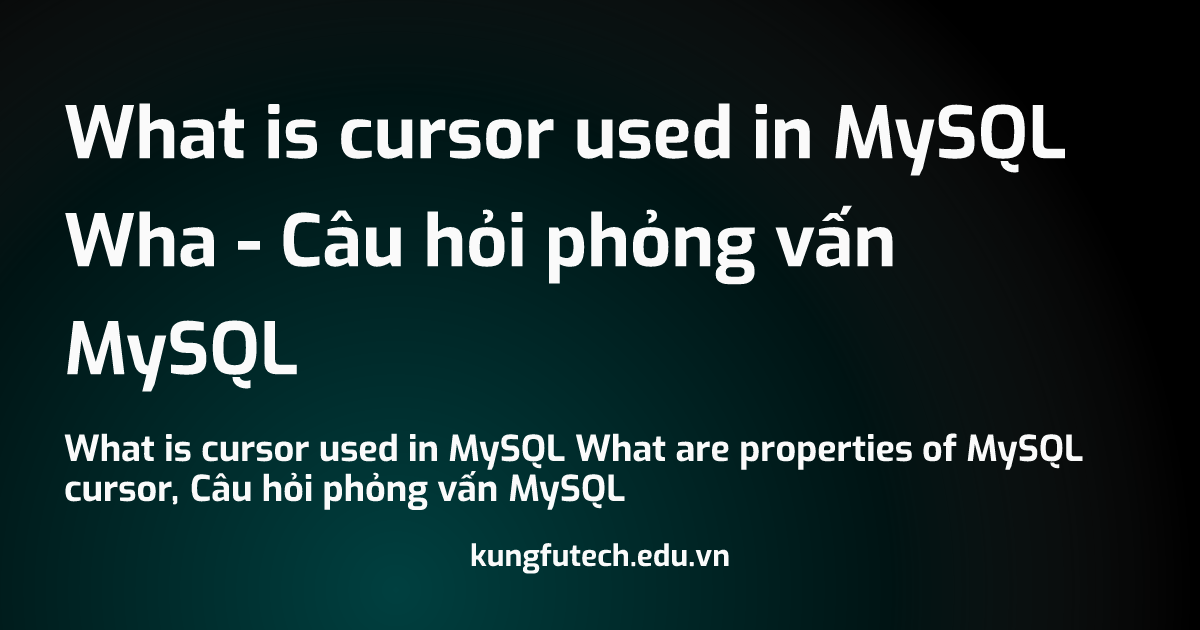 What is cursor used in MySQL Wha - Câu hỏi phỏng vấn MySQL