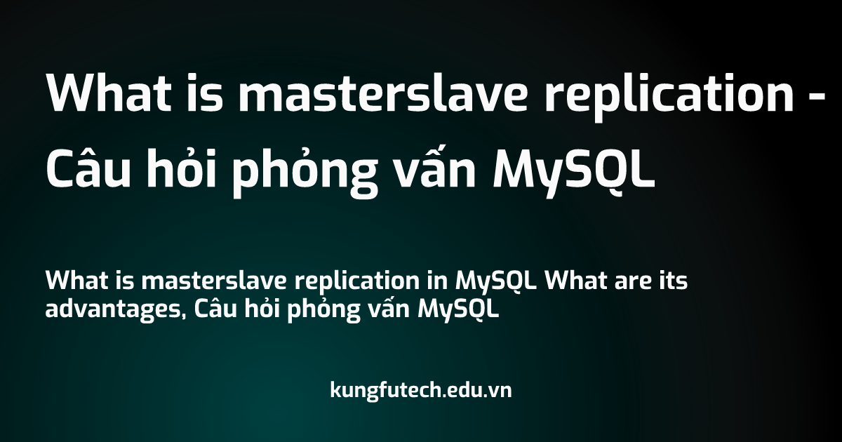 What is masterslave replication - Câu hỏi phỏng vấn MySQL