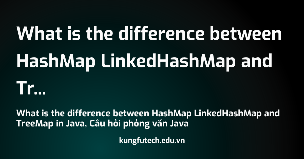 What is the difference between HashMap LinkedHashMap and TreeMap in Java