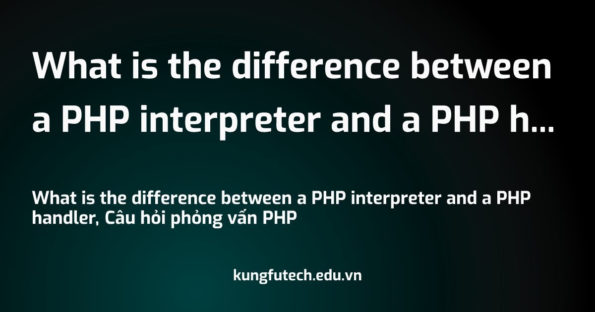What is the difference between a PHP interpreter and a PHP handler