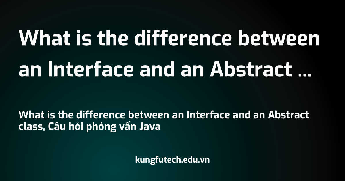 What is the difference between an Interface and an Abstract class