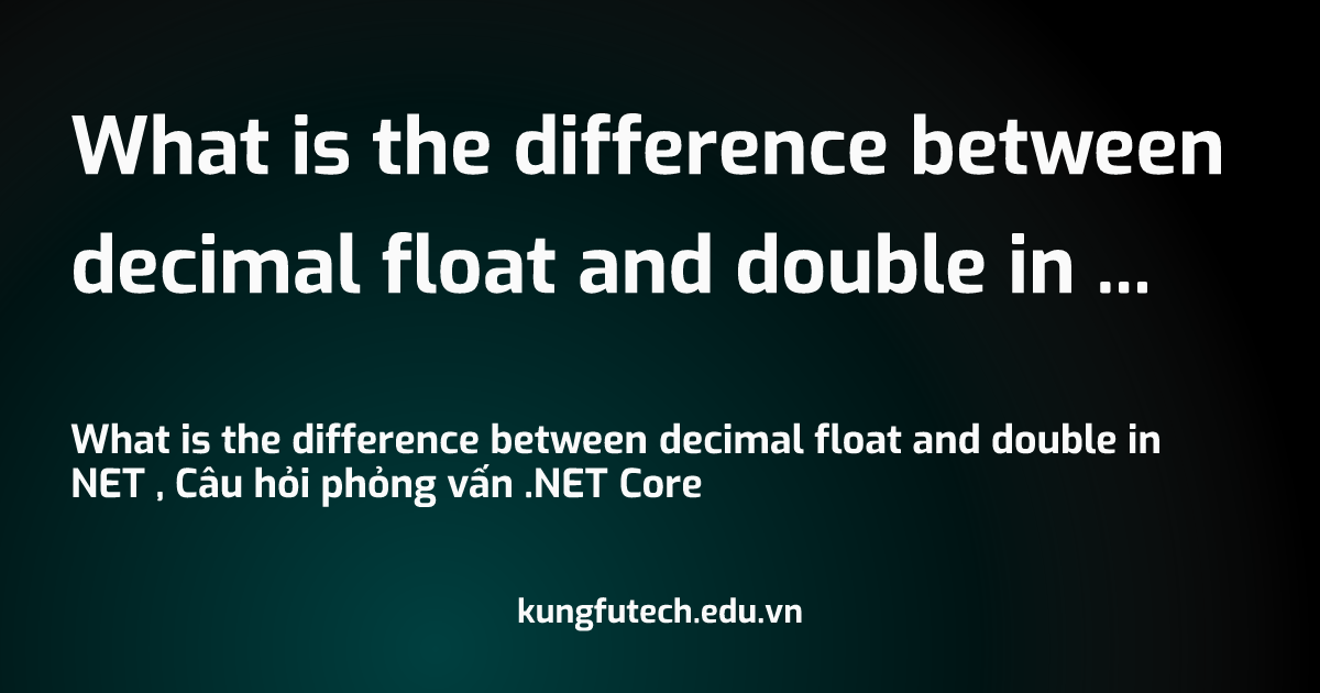 What is the difference between decimal float and double in NET