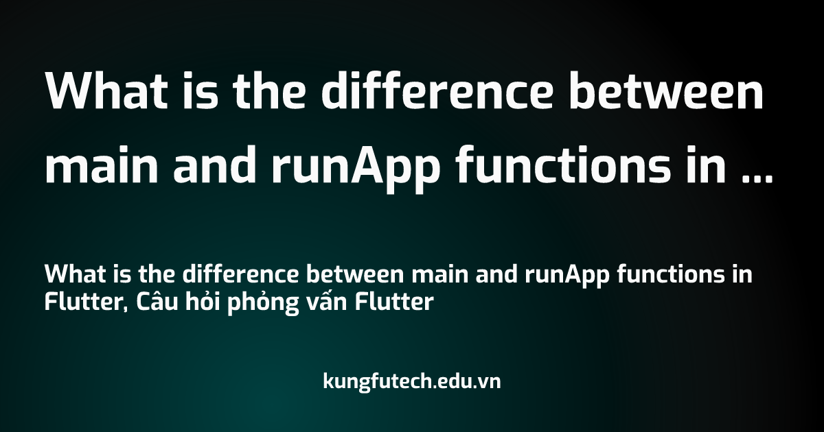 What is the difference between main and runApp functions in Flutter