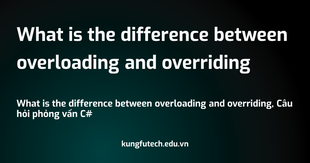 What is the difference between overloading and overriding