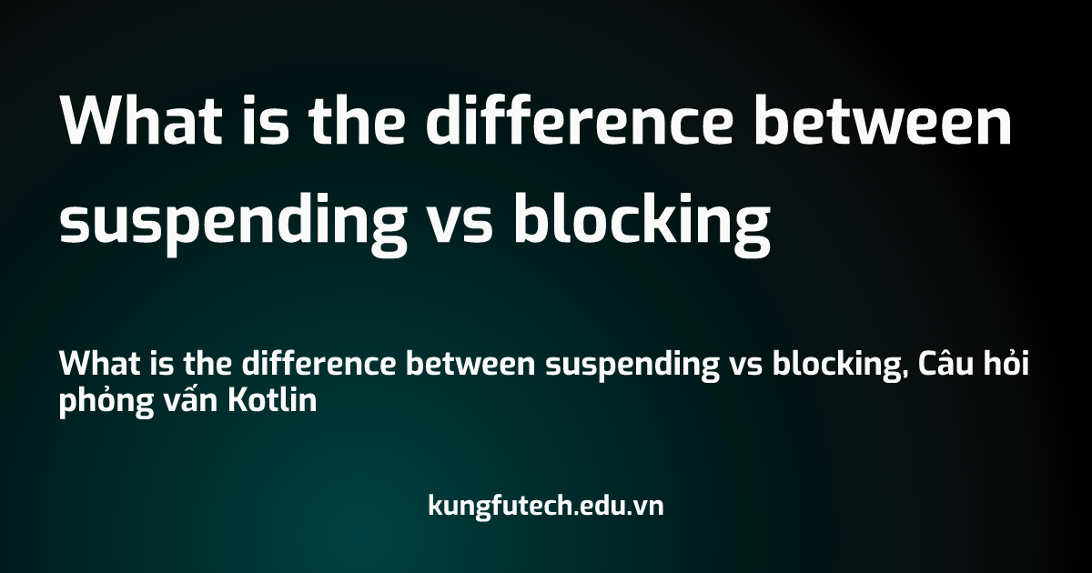 What is the difference between suspending vs blocking