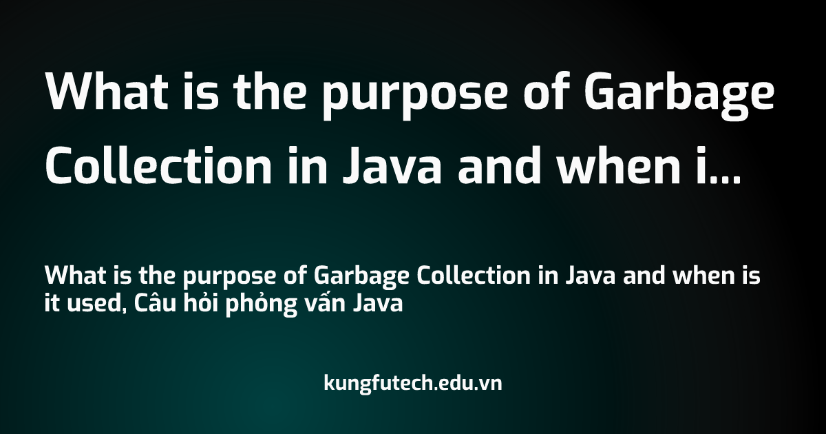 What is the purpose of Garbage Collection in Java and when is it used