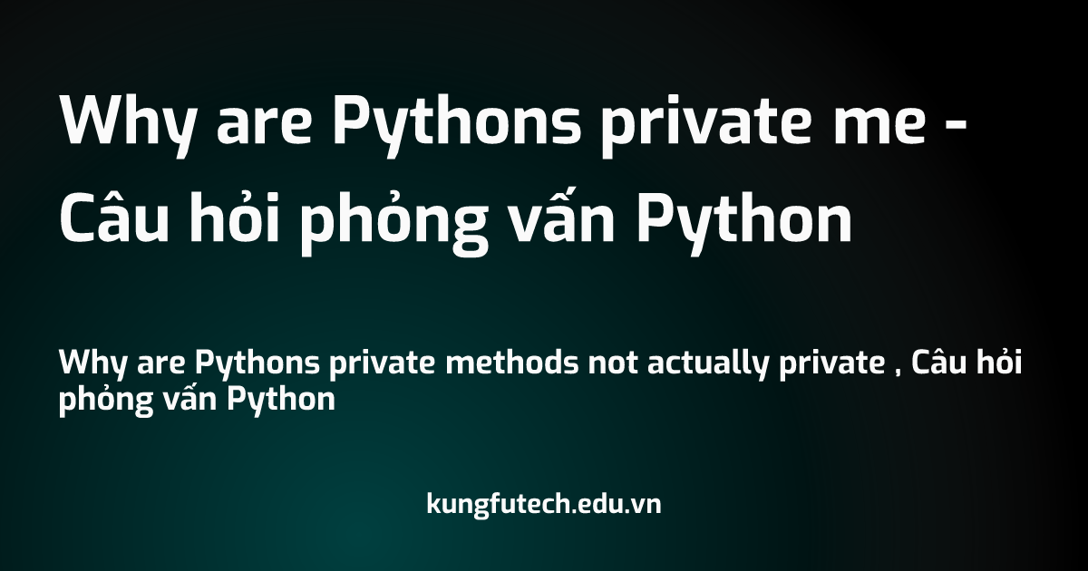 Why are Pythons private me - Câu hỏi phỏng vấn Python